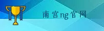 【官方】南宫NG注册平台入口 - 2026新版